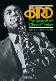 Bird (The Legend Of Charlie Parker) by Robert Reisner, 9780306800696