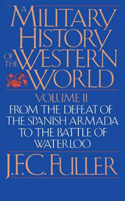 A Military History Of The Western World, Vol. II (From The Defeat Of The Spanish Armada To The Battle Of Waterloo) by J. F. C. Fuller, 9780306803055