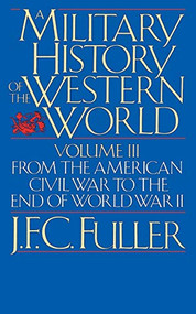 A Military History Of The Western World, Vol. III (From The American Civil War To The End Of World War II) by J. F. C. Fuller, 9780306803062