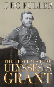 The Generalship Of Ulysses S. Grant by J. F. C. Fuller, 9780306804502