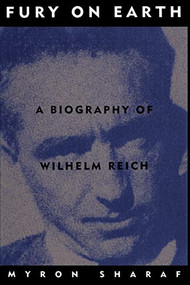 Fury On Earth (A Biography Of Wilhelm Reich) by Myron Sharaf, 9780306805752