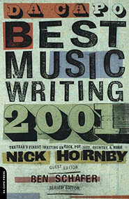 Da Capo Best Music Writing 2001 (The Year's Finest Writing on Rock, Pop, Jazz, Country, and More) by Nick Hornby, Ben Schafer, 9780306810664