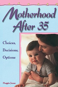 Motherhood After 35 (Choices, Decisions, Options) by Maggie Jones, 9781555611491