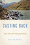 Casting Back (Sixty Years of Writing and Fishing) by Peter McMullan, 9781771601740