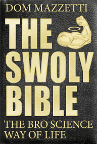 The Swoly Bible (The Bro Science Way of Life) by Dom Mazzetti, 9780735211124