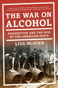 The War on Alcohol (Prohibition and the Rise of the American State) - 9780393353525 by Lisa McGirr, 9780393353525