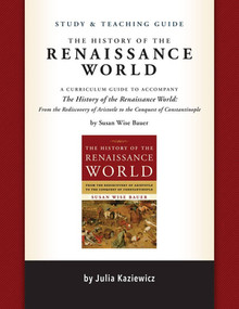Study and Teaching Guide: The History of the Renaissance World (A curriculum guide to accompany The History of the Renaissance World) by Julia Kaziewicz, Sarah Park, Susan Wise Bauer, Madelaine Wheeler, 9781933339795