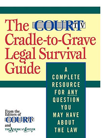 The Court TV Cradle-to-Grave Legal Survival Guide (A Complete Resource for Any Question You May Have About the Law) by The American Lawyer, Court Television Network, 9780316036634