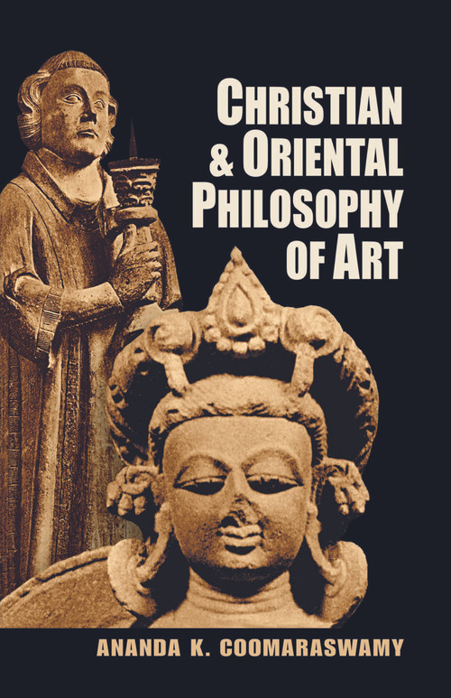 Christian and Oriental Philosophy of Art by Ananda K. Coomaraswamy, 9780486203782