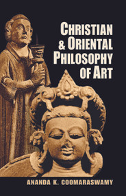Christian and Oriental Philosophy of Art by Ananda K. Coomaraswamy, 9780486203782