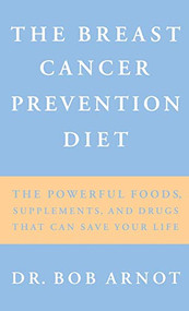 The Breast Cancer Prevention Diet (The Powerful Foods, Supplements, and Drugs That Can Save Your Life) - 9780316051149 by Dr. Bob Arnot, 9780316051149