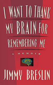 I Want to Thank My Brain for Remembering Me (A Memoir) by Jimmy Breslin, 9780316110310