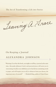 Leaving a Trace (On Keeping a Journal) by Alexandra Johnson, 9780316121569
