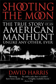 Shooting the Moon (The True Story of an American Manhunt Unlike Any Other, Ever) by David Harris, 9780316154802