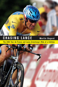 Chasing Lance (The 2005 Tour de France and Lance Armstrong's Ride of a Lifetime) by Martin Dugard, 9780316166232