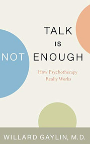 Talk Is Not Enough (How Psychotherapy Really Works) by Willard Gaylin, 9780316303088