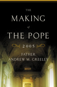 The Making of the Pope 2005 by Father Andrew M. Greeley, 9780316325608