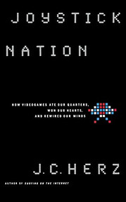 Joystick Nation (How Videogames Ate Our Quarters, Won Our Hearts, and Rewired Our Minds) by J. C. Herz, 9780316360074