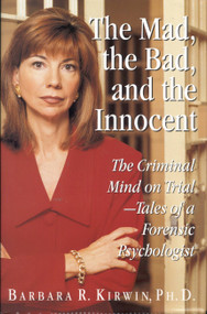 The Mad, the Bad, and the Innocent (The Criminal Mind on Trial - Tales of a Forensic Psychologist) by Barbara R. Kirwin, 9780316494991
