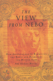 The View from Nebo (How Archeology Is Rewriting the Bible and Reshaping the Middle East) by Amy Dockser Marcus, 9780316591621