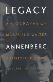 Legacy (A Biography of Moses and Walter Annenberg) by Christopher Ogden, 9780316633796