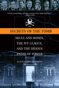 Secrets of the Tomb (Skull And Bones, The Ivy League, And the Hidden   Paths Of Power) by Alexandra Robbins, 9780316735612