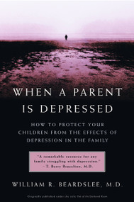 When a Parent is Depressed (How To Protect Your Children From The Effects Of  Depression In The Family) by William R. Beardslee, 9780316738897
