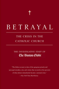 Betrayal (The Crisis in the Catholic Church) by The Investigative Staff of the Boston Globe, 9780316776752