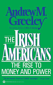 The Irish Americans (The Rise to Money and Power) by Andrew M Greeley, 9780446385589