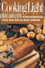 Cooking Light Breads, Grains and Pastas (80 Hearty and Flavorful Recipes for Breads, Biscuits, Waffles, Rice, Macaroni - and Mutch More) by Cooking Light, 9780446391825
