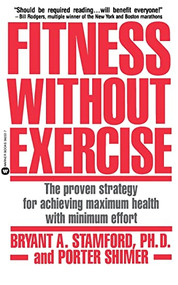 Fitness Without Exercise (The Proven Strategy for Achieving Maximum Health with Minimum Effort) by Bryant A Stamford, Porter Schimer, 9780446392228