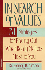 In Search of Values (31 Strategies for Finding Out What Really Matters Most to You) by Dr. Sidney B. Simon, 9780446394376