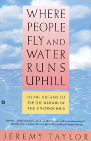 Where People Fly and Water Runs Uphill (Using Dreams to Tap the Wisdom of the Unconscious) by Reverend Jeremy Taylor, 9780446394628