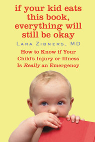 If Your Kid Eats This Book, Everything Will Still Be Okay (How  to Know if Your Child's Injury or Illness Is Really an Emergency) by Lara Zibners, 9780446508803