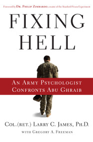 Fixing Hell (An Army Psychologist Confronts Abu Ghraib) by Colonel Larry C. James, Dr. Philip Zimbardo, 9780446509282