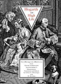 Hogarth on High Life (The Marriage a La Mode Series from Georg Cristoph Lichtenberg's Commentaries) by Georg Christoph Lichtenberg, Jean-Andre Rouquet, Arthur C. Wensinger, W. B. Coley, William Hogarth, 9781843680277