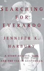 Searching for Everardo (A Story of Love, War, and the CIA in Guatemala) by Jennifer K. Harbury, 9780446520362