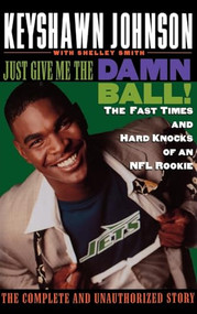 Just Give Me the Damn Ball! (The Fast Times and Hard Knocks of an NFL Rookie) by Keyshawn Johnson, Shelley Smith, 9780446521451