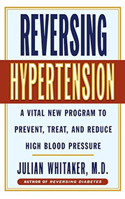 Reversing Hypertension (A Vital New Program to Prevent, Treat and Reduce High Blood Pressure) by Julian Whitaker, 9780446522861