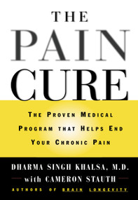 The Pain Cure (The Proven Medical Program That Helps End Your Chronic Pain) by Dharma Singh Khalsa, Cameron Stauth, 9780446523059