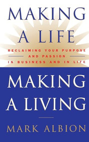 Making a Life, Making a Living® (Reclaiming Your Purpose and Passion in Business and in Life) by Mark Albion, 9780446524049