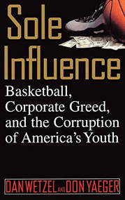 Sole Influence (Basketball, Corporate Greed, and the Corruption of America's Youth) by Dan Wetzel, Don Yaeger, 9780446524506
