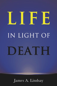Life in Light of Death by James Lindsay, 9781634310864