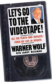 Let's Go to the Videotape (All the Plays and Replays from My Life in Sports) by Warner Wolf, Larry Weisman, 9780446525596