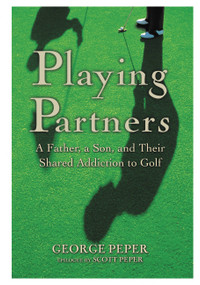 Playing Partners (A Father, a Son, and Their Shared Addiction to Golf) by George Peper, 9780446527071