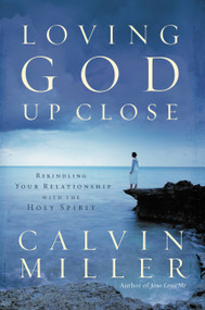 Loving God Up Close (Rekindling Your Relationship with the Holy Spirit) by Calvin Miller, 9780446530125