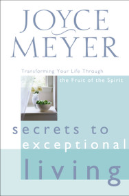 Secrets to Exceptional Living (Transforming Your Life Through the Fruit of the Spirit) by Joyce Meyer, 9780446532013