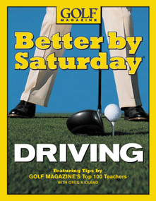 Better by Saturday (TM) - Driving (Featuring Tips by Golf Magazine's Top 100 Teachers) by Greg Midland, 9780446532570