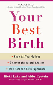 Your Best Birth (Know All Your Options, Discover the Natural Choices, and Take Back the Birth Experience) by Ricki Lake, Abby Epstein, Jacques Moritz, 9780446538145