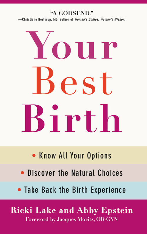 Your Best Birth (Know All Your Options, Discover the Natural Choices, and Take Back the Birth Experience) by Ricki Lake, Abby Epstein, Jacques Moritz, 9780446538145